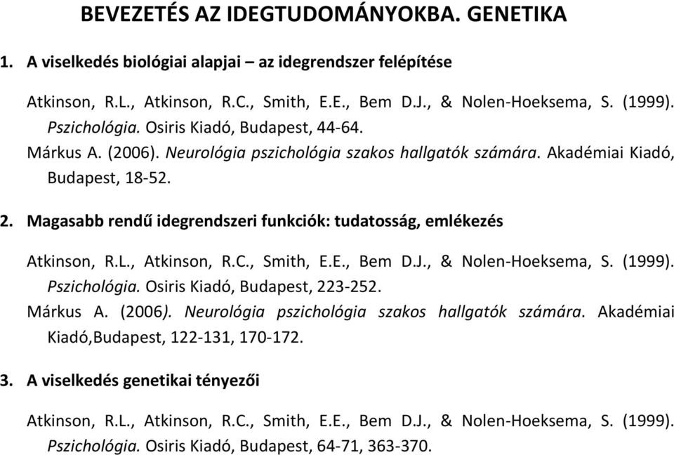 Magasabb rendű idegrendszeri funkciók: tudatosság, emlékezés Atkinson, R.L., Atkinson, R.C., Smith, E.E., Bem D.J., & Nolen-Hoeksema, S. (1999). Pszichológia. Osiris Kiadó, Budapest, 223-252.