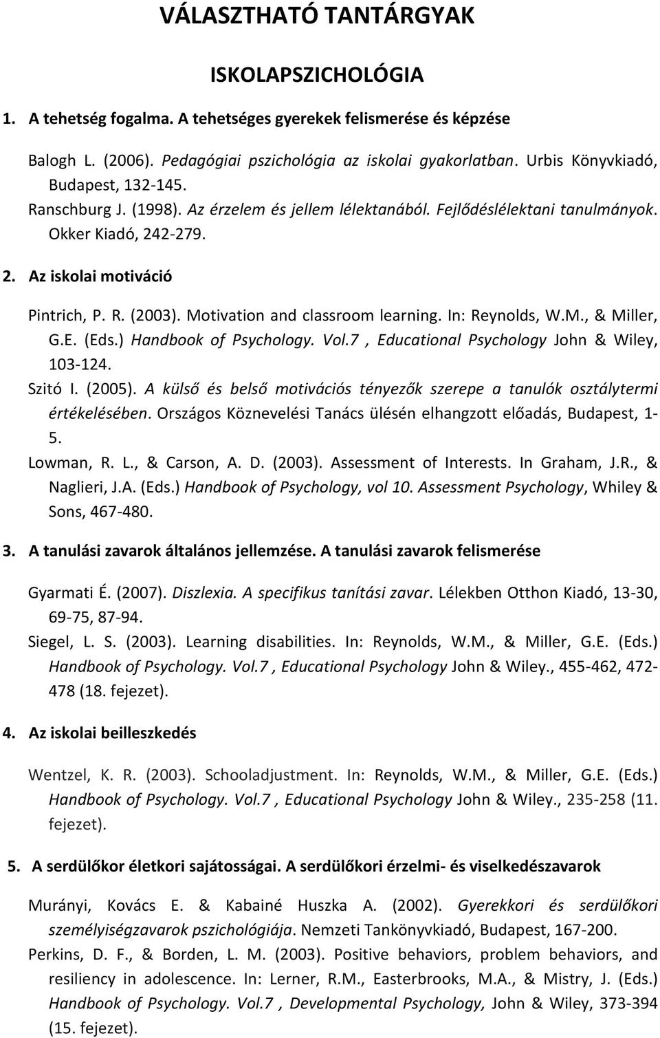 Motivation and classroom learning. In: Reynolds, W.M., & Miller, G.E. (Eds.) Handbook of Psychology. Vol.7, Educational Psychology John & Wiley, 103-124. Szitó I. (2005).