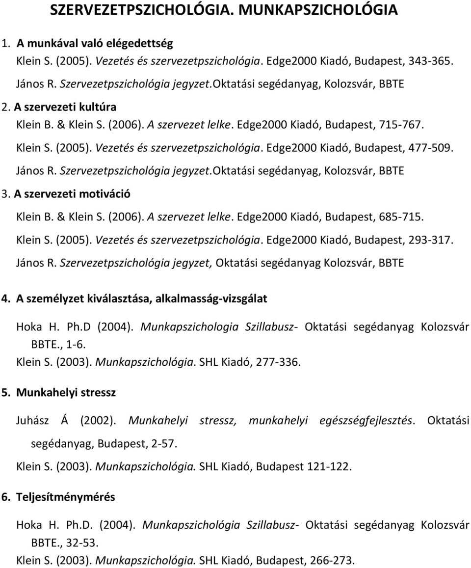 Edge2000 Kiadó, Budapest, 477-509. János R. Szervezetpszichológia jegyzet.oktatási segédanyag, Kolozsvár, BBTE 3. A szervezeti motiváció Klein B. & Klein S. (2006). A szervezet lelke.