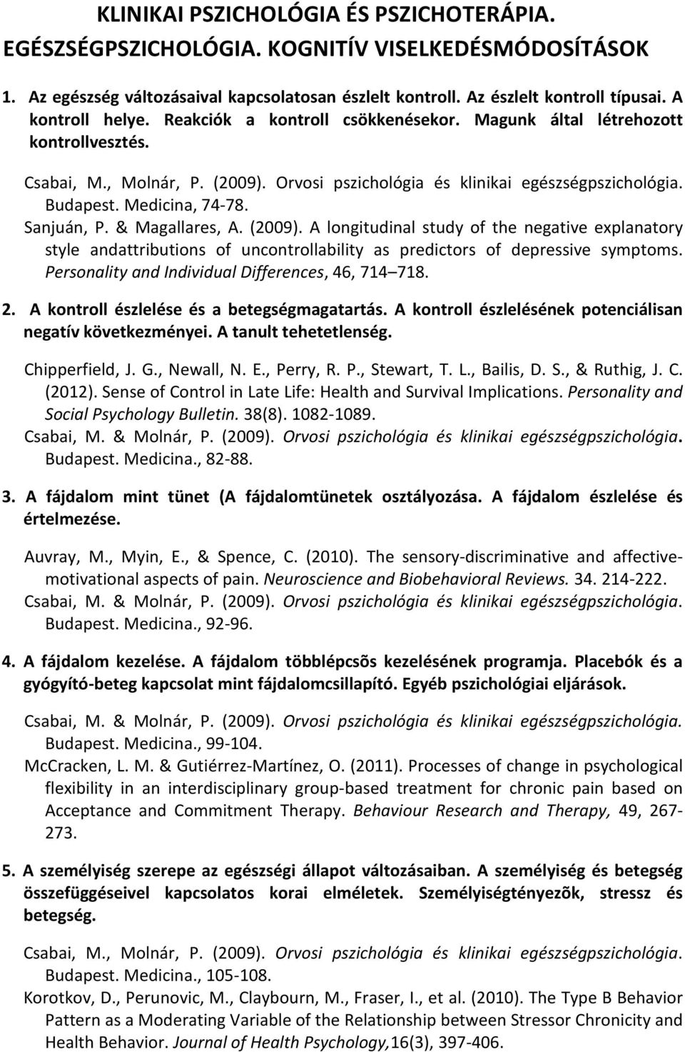 Medicina, 74-78. Sanjuán, P. & Magallares, A. (2009). A longitudinal study of the negative explanatory style andattributions of uncontrollability as predictors of depressive symptoms.