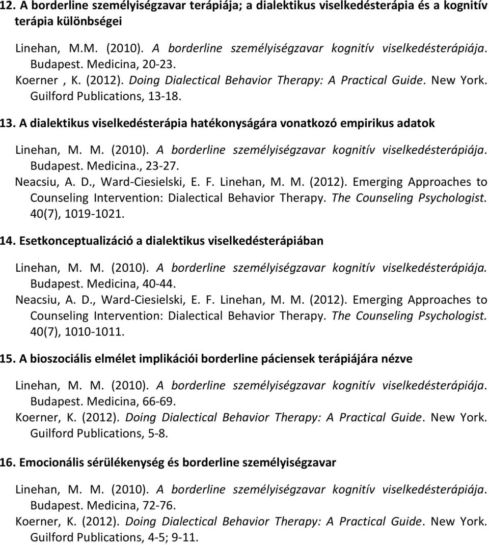 18. 13. A dialektikus viselkedésterápia hatékonyságára vonatkozó empirikus adatok Linehan, M. M. (2010). A borderline személyiségzavar kognitív viselkedésterápiája. Budapest. Medicina., 23-27.