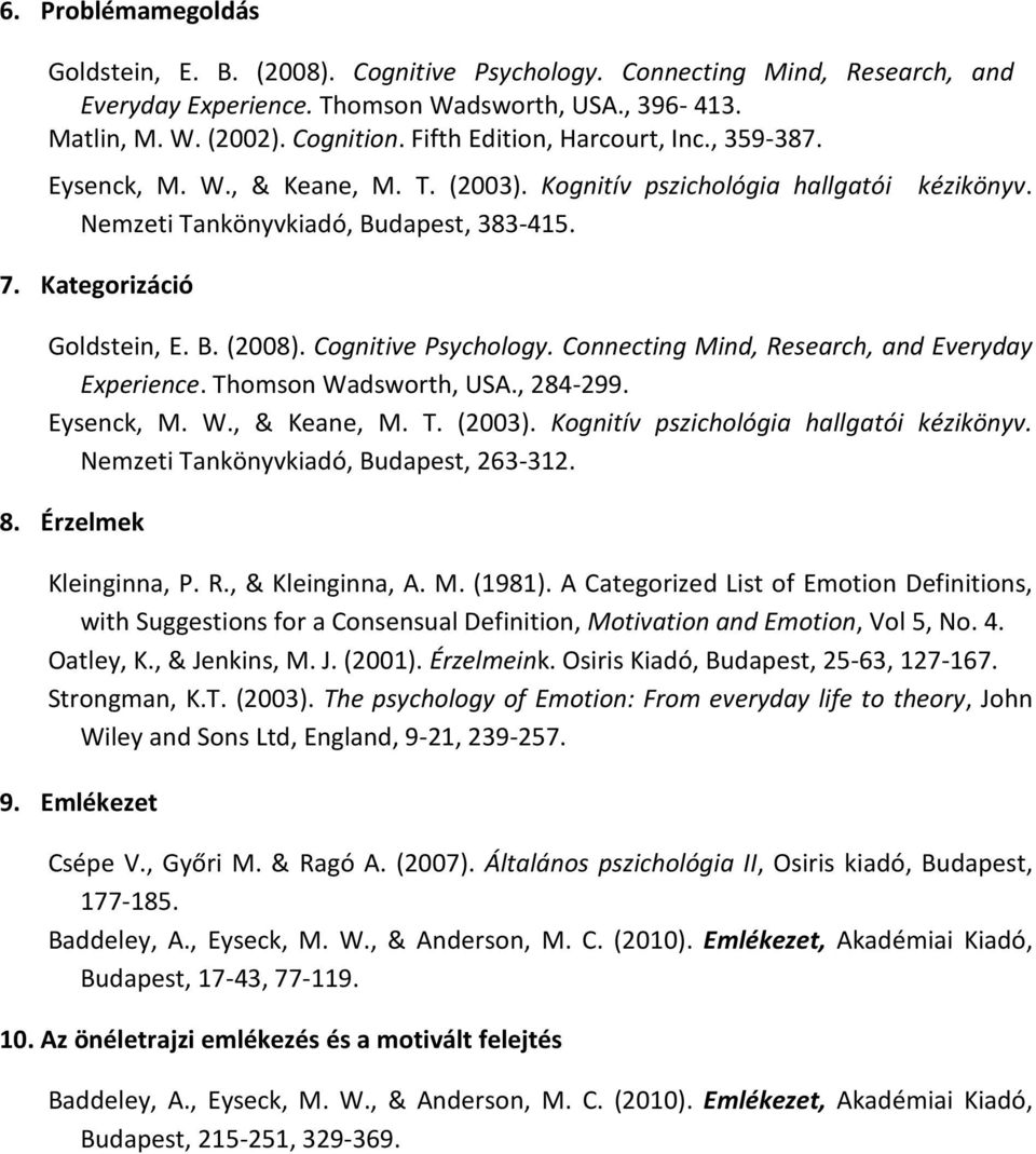 Cognitive Psychology. Connecting Mind, Research, and Everyday Experience. Thomson Wadsworth, USA., 284-299. Eysenck, M. W., & Keane, M. T. (2003). Kognitív pszichológia hallgatói kézikönyv.