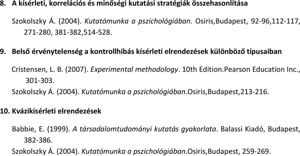 Experimental methodology. 10th Edition.Pearson Education Inc., 301-303. Szokolszky Á. (2004). Kutatómunka a pszichológiában.osiris,budapest,213-216. 10. Kvázikísérleti elrendezések Babbie, E.