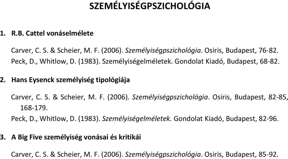 F. (2006). Személyiségpszichológia. Osiris, Budapest, 82-85, 168-179. Peck, D., Whitlow, D. (1983). Személyiségelméletek.