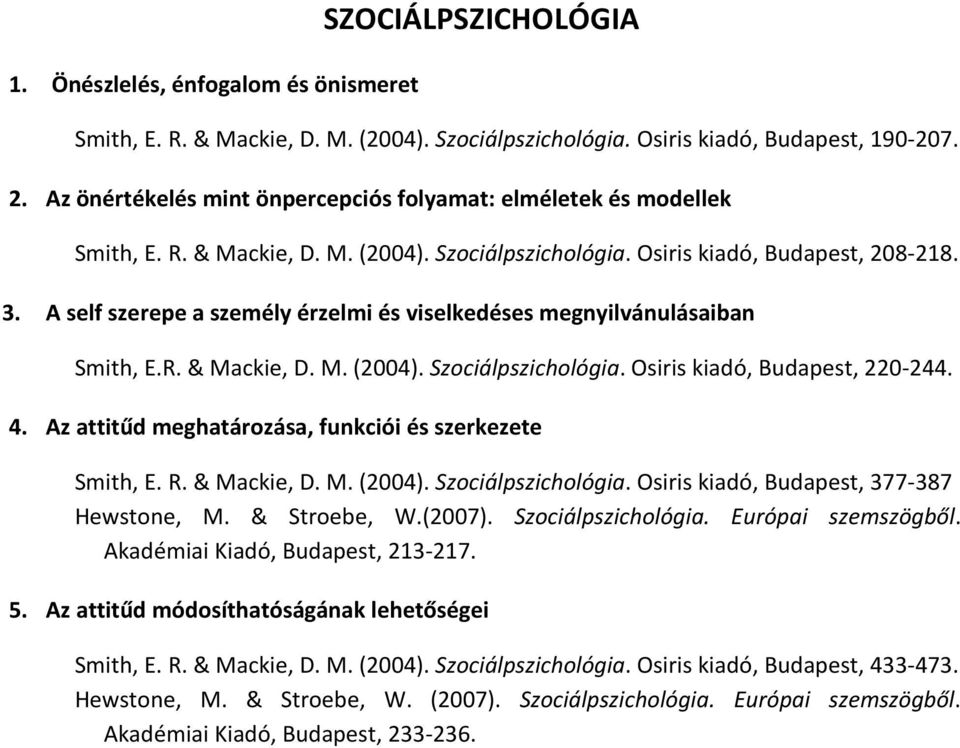 A self szerepe a személy érzelmi és viselkedéses megnyilvánulásaiban Smith, E.R. & Mackie, D. M. (2004). Szociálpszichológia. Osiris kiadó, Budapest, 220-244. 4.