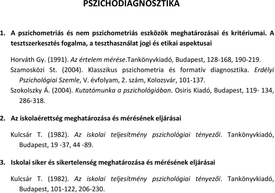 szám, Kolozsvár, 101-137. Szokolszky Á. (2004). Kutatómunka a pszichológiában. Osiris Kiadó, Budapest, 119-134, 286-318. 2. Az iskolaérettség meghatározása és mérésének eljárásai Kulcsár T. (1982).