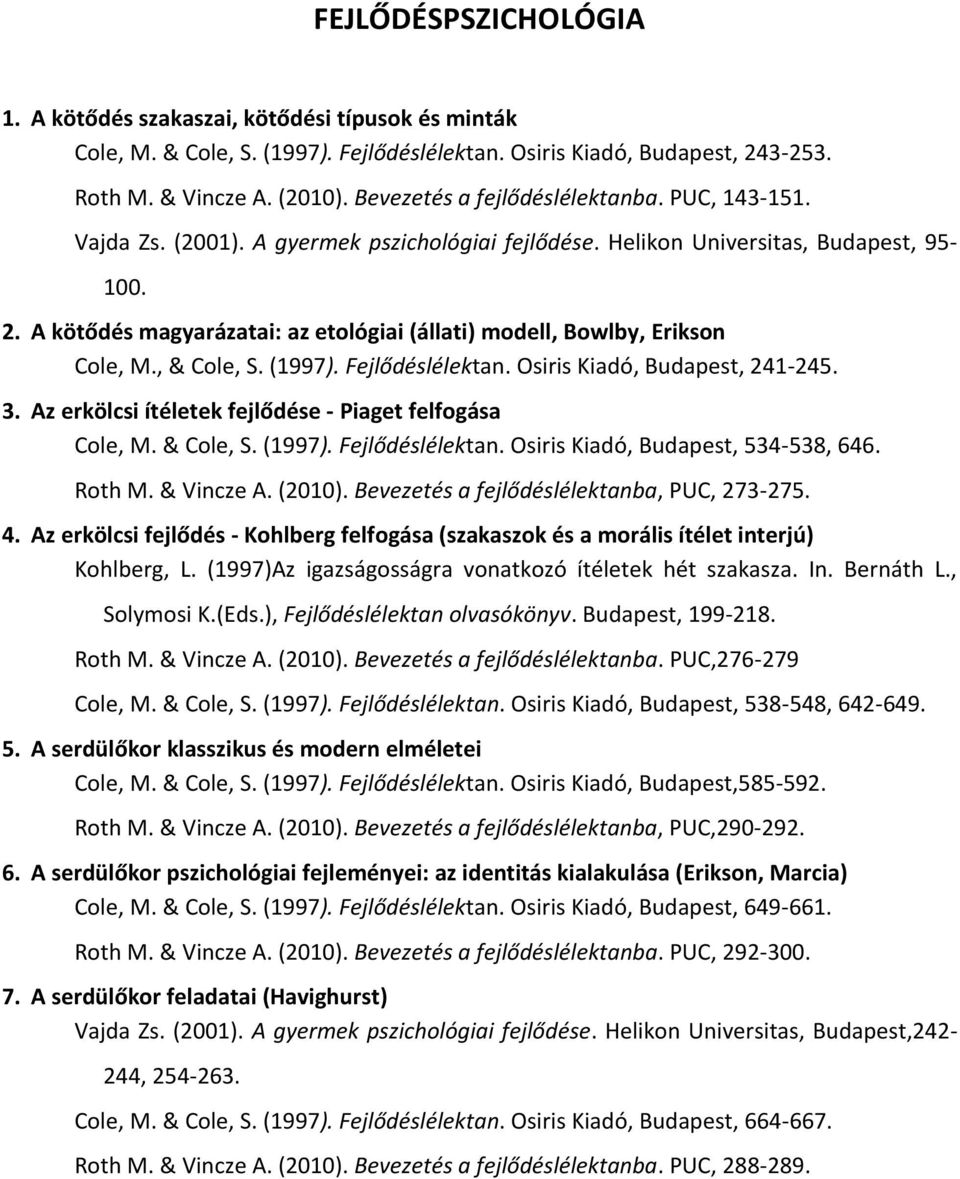 A kötődés magyarázatai: az etológiai (állati) modell, Bowlby, Erikson Cole, M., & Cole, S. (1997). Fejlődéslélektan. Osiris Kiadó, Budapest, 241-245. 3.