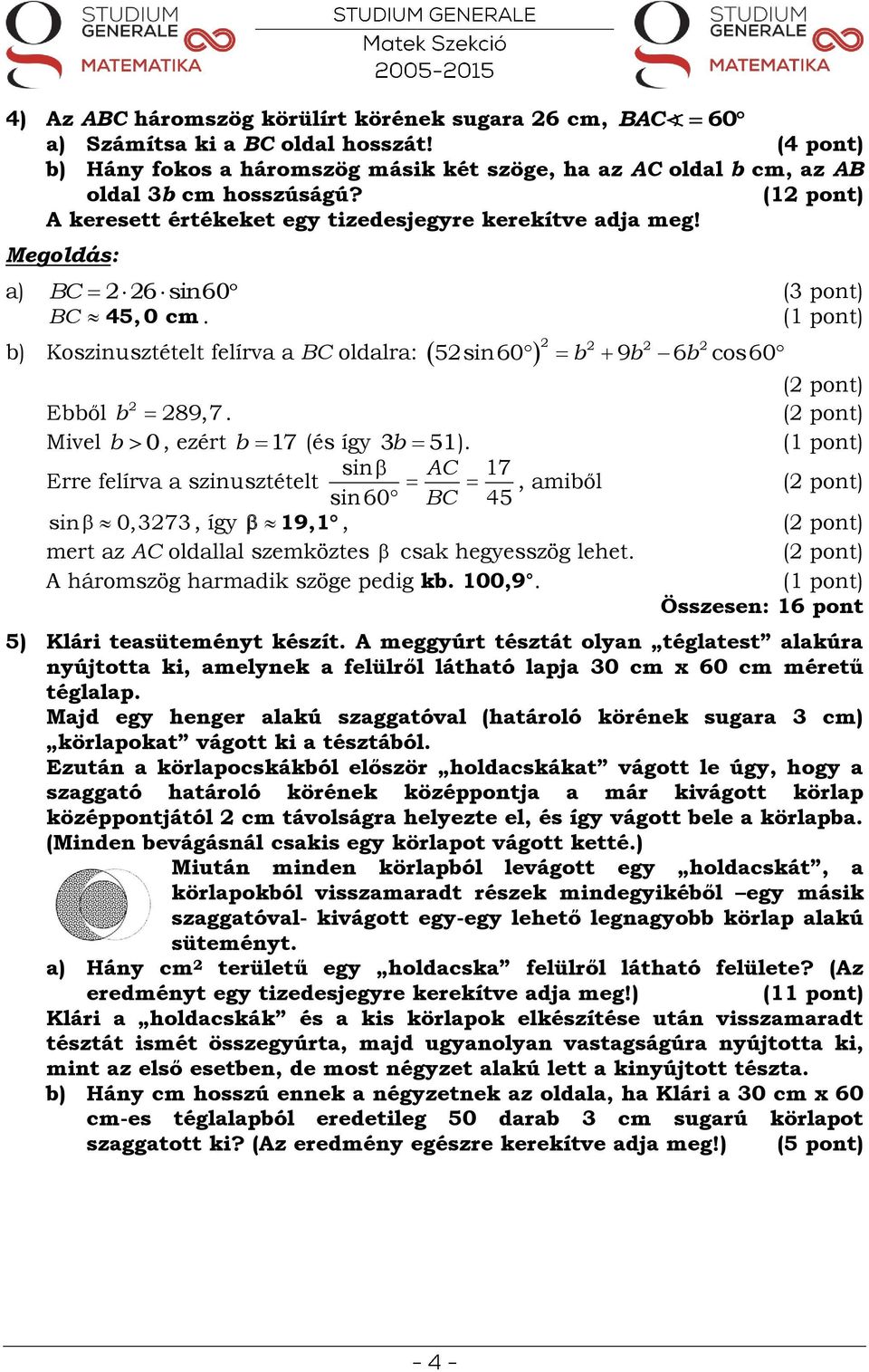 ( pont) Mivel b 0, ezért b 7 (és így b 5). sin AC 7 Erre felírva a szinusztételt, amiből sin 60 BC 5 ( pont), így mert az AC oldallal szemköztes csak hegyesszög lehet.