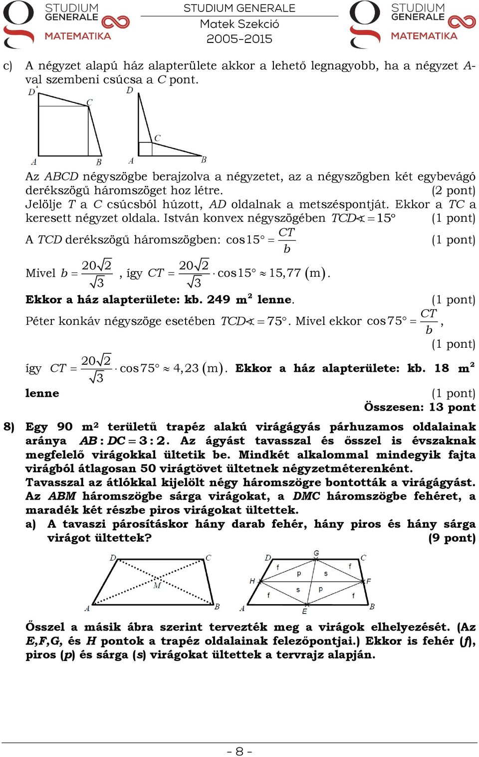 Ekkor a TC a keresett négyzet oldala. István konvex négyszögében A TCD derékszögű háromszögben: cos5 Mivel 0 b, így Ekkor a ház alapterülete: kb.