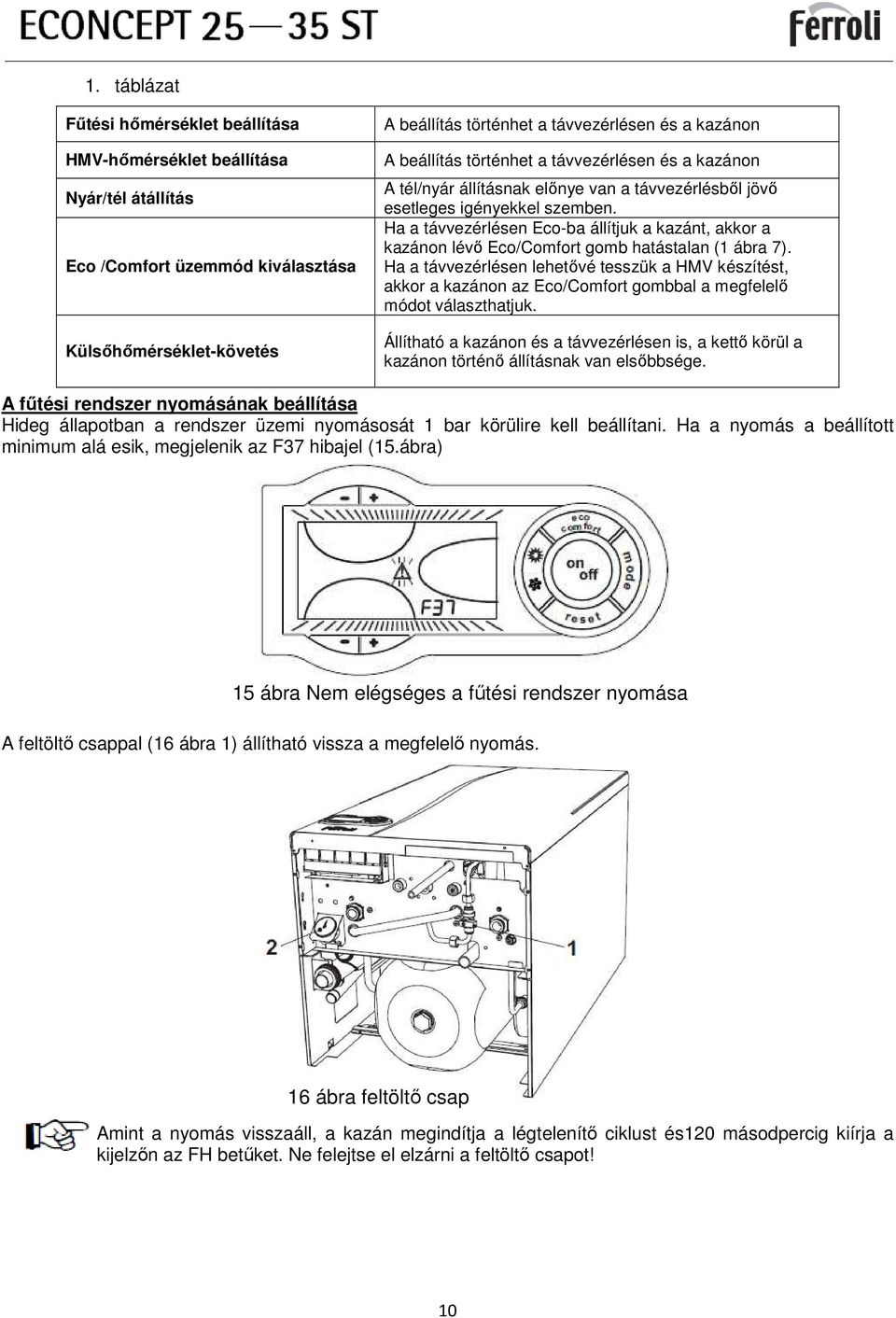 Ha a távvezérlésen Eco-ba állítjuk a kazánt, akkor a kazánon lévı Eco/Comfort gomb hatástalan (1 ábra 7).