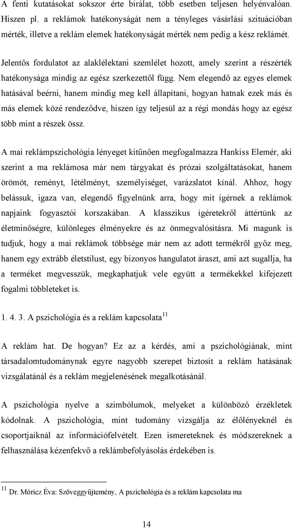 Jelentős fordulatot az alaklélektani szemlélet hozott, amely szerint a részérték hatékonysága mindig az egész szerkezettől függ.