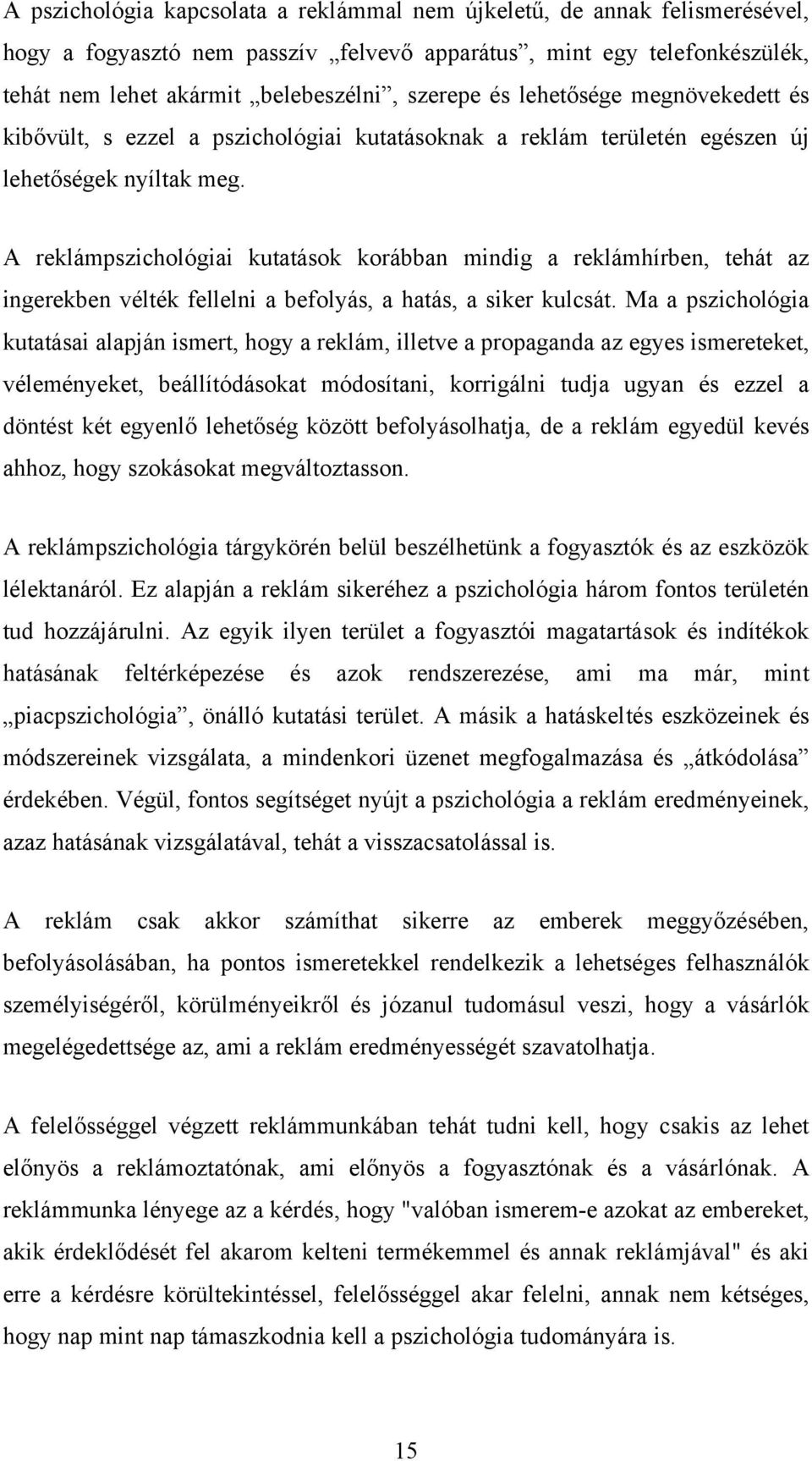 A reklámpszichológiai kutatások korábban mindig a reklámhírben, tehát az ingerekben vélték fellelni a befolyás, a hatás, a siker kulcsát.