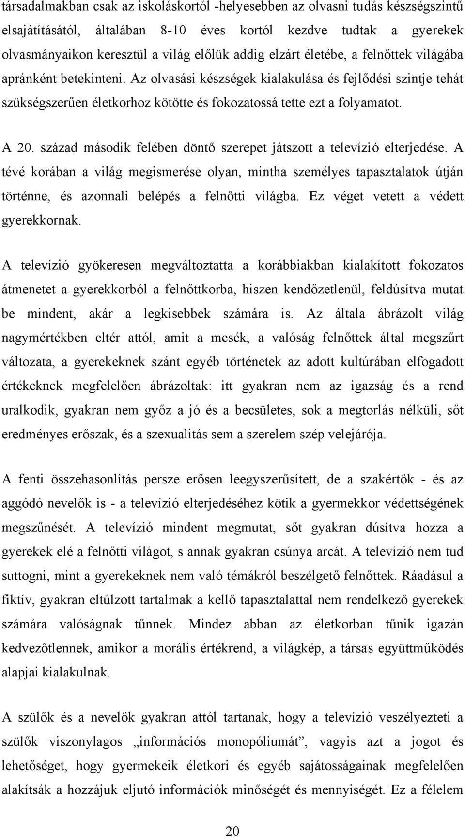 század második felében döntő szerepet játszott a televízió elterjedése. A tévé korában a világ megismerése olyan, mintha személyes tapasztalatok útján történne, és azonnali belépés a felnőtti világba.