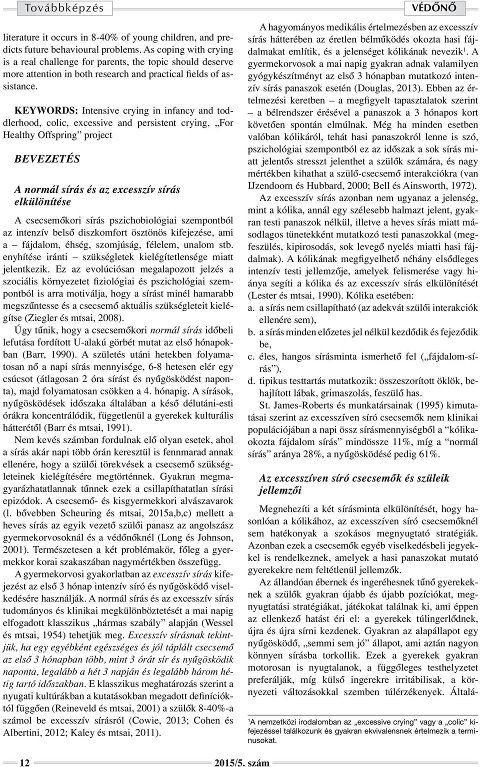 KEYWORDS: Intensive crying in infancy and toddlerhood, colic, excessive and persistent crying, For Healthy Offspring project BEVEZETÉS A normál sírás és az excesszív sírás elkülönítése A csecsemôkori