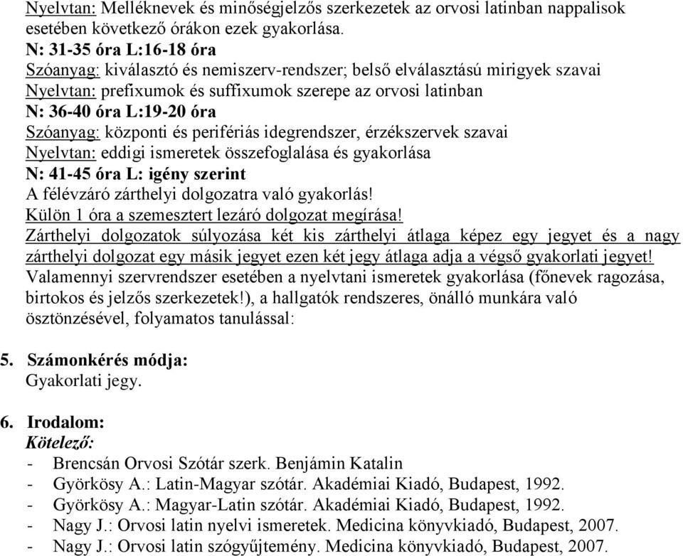 Szóanyag: központi és perifériás idegrendszer, érzékszervek szavai Nyelvtan: eddigi ismeretek összefoglalása és gyakorlása N: 41-45 óra L: igény szerint A félévzáró zárthelyi dolgozatra való