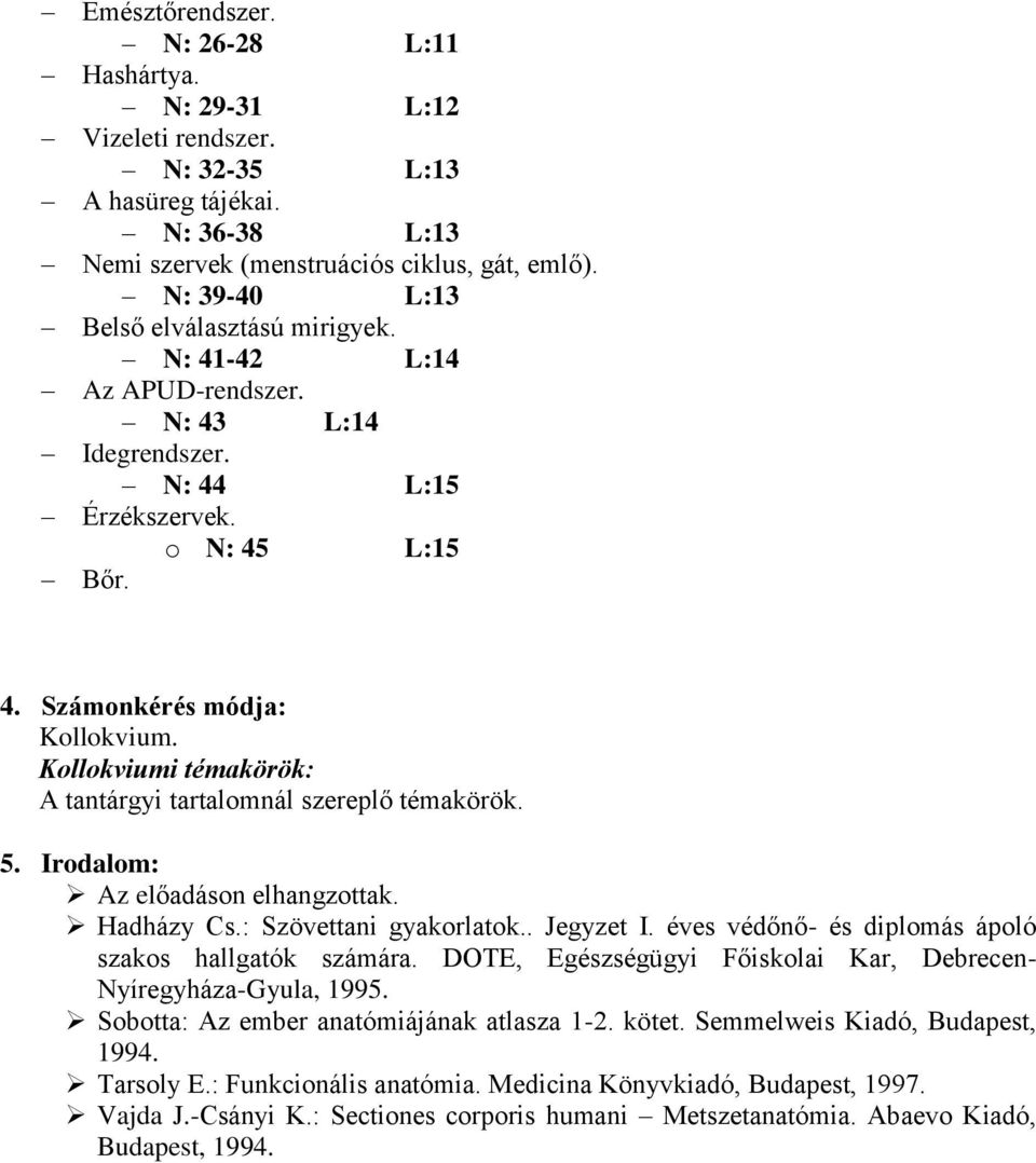 Kollokviumi témakörök: A tantárgyi tartalomnál szereplő témakörök. 5. Irodalom: Az előadáson elhangzottak. Hadházy Cs.: Szövettani gyakorlatok.. Jegyzet I.