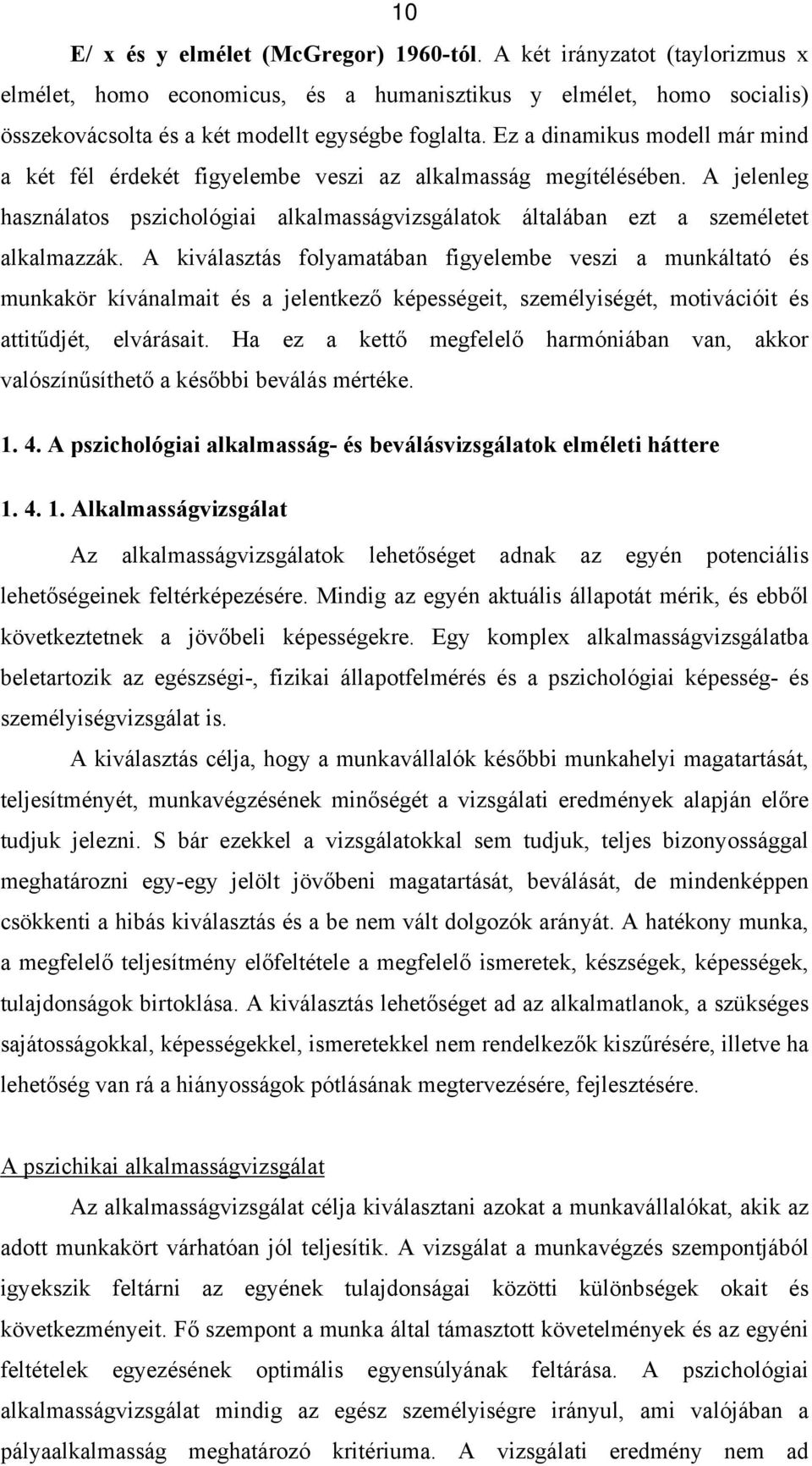 A kiválasztás folyamatában figyelembe veszi a munkáltató és munkakör kívánalmait és a jelentkező képességeit, személyiségét, motivációit és attitűdjét, elvárásait.