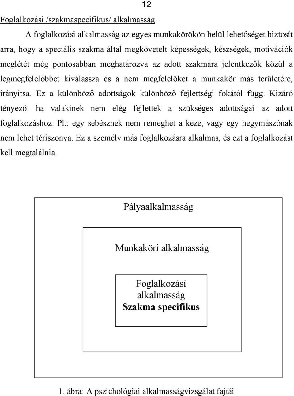 Ez a különböző adottságok különböző fejlettségi fokától függ. Kizáró tényező: ha valakinek nem elég fejlettek a szükséges adottságai az adott foglalkozáshoz. Pl.