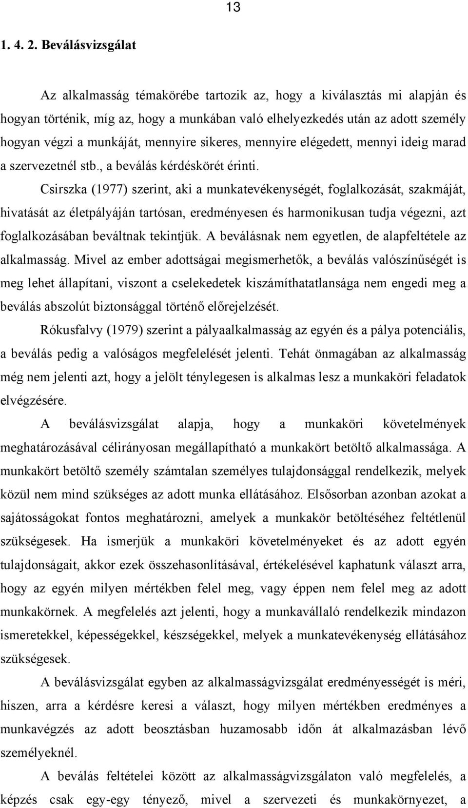 Csirszka (977) szerint, aki a munkatevékenységét, foglalkozását, szakmáját, hivatását az életpályáján tartósan, eredményesen és harmonikusan tudja végezni, azt foglalkozásában beváltnak tekintjük.