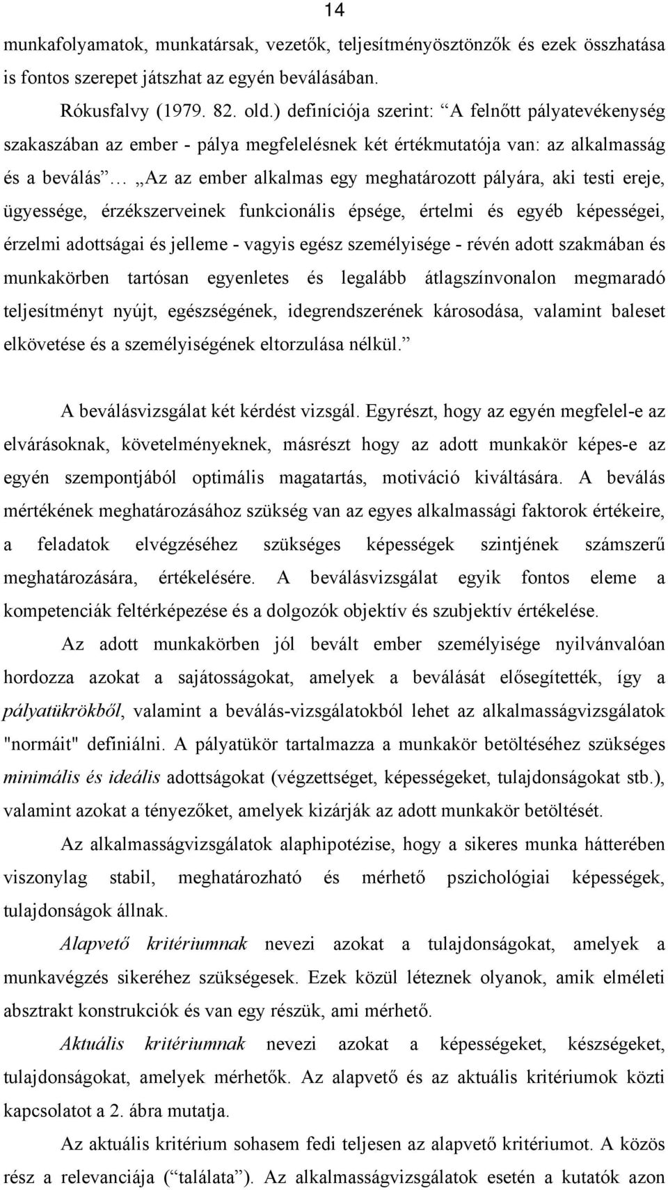 testi ereje, ügyessége, érzékszerveinek funkcionális épsége, értelmi és egyéb képességei, érzelmi adottságai és jelleme - vagyis egész személyisége - révén adott szakmában és munkakörben tartósan