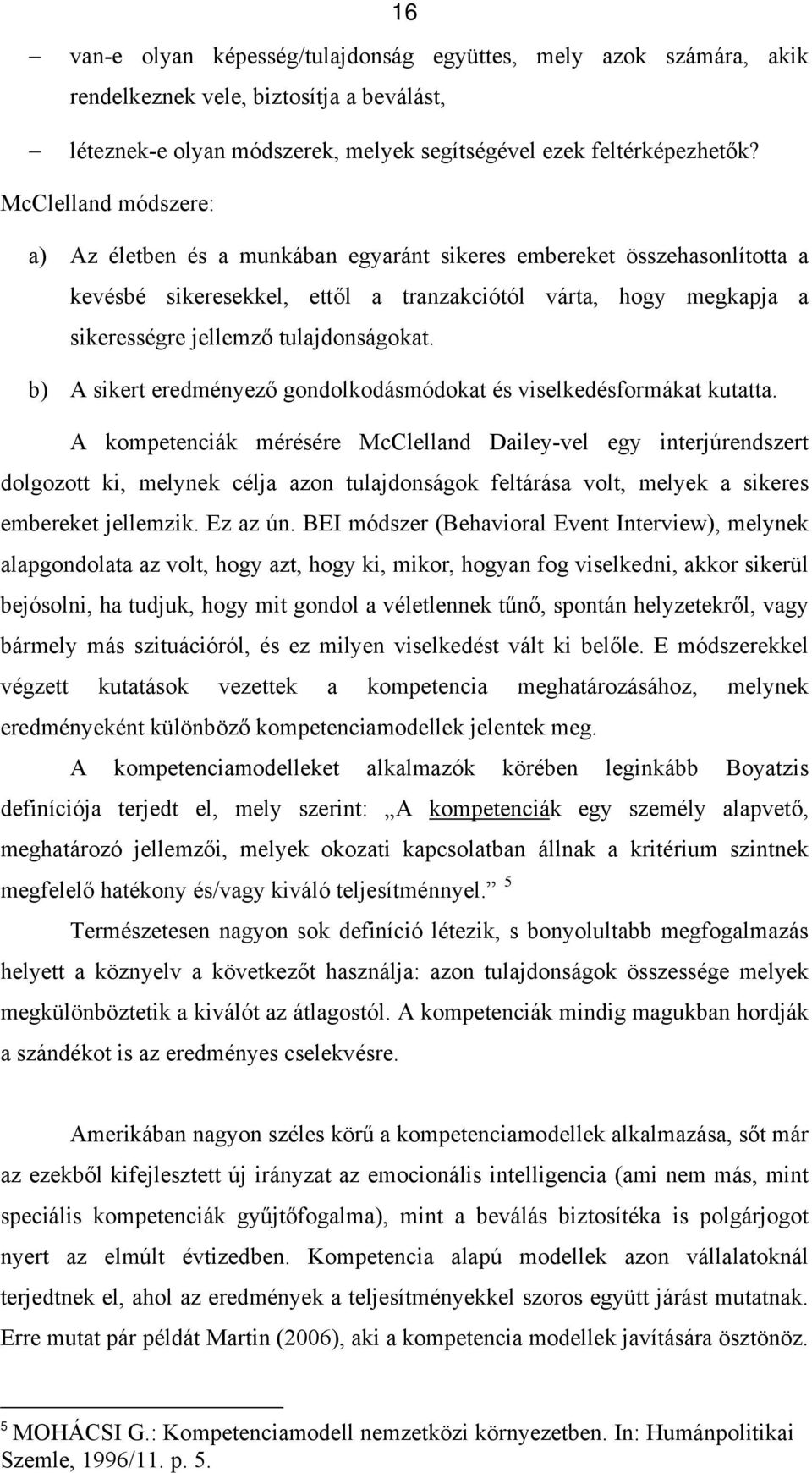 tulajdonságokat. b) A sikert eredményező gondolkodásmódokat és viselkedésformákat kutatta.