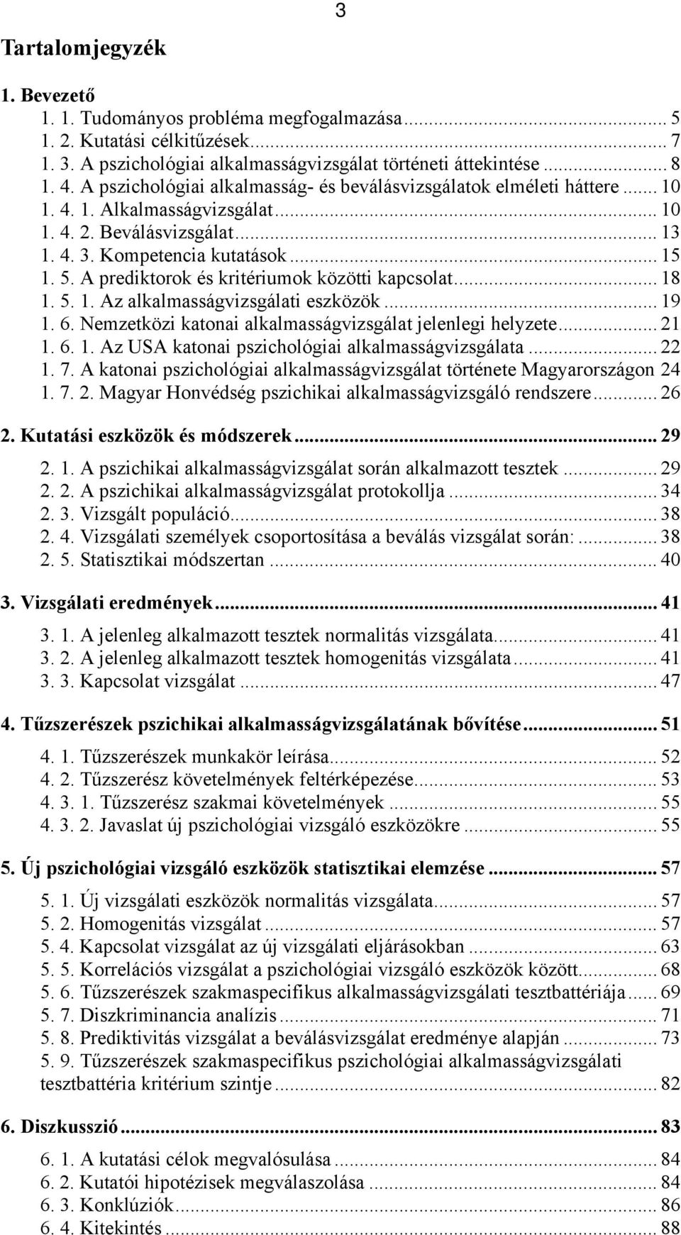 5. A prediktorok és kritériumok közötti kapcsolat... 8. 5.. Az alkalmasságvizsgálati eszközök... 9. 6. Nemzetközi katonai alkalmasságvizsgálat jelenlegi helyzete.... 6.. Az USA katonai pszichológiai alkalmasságvizsgálata.