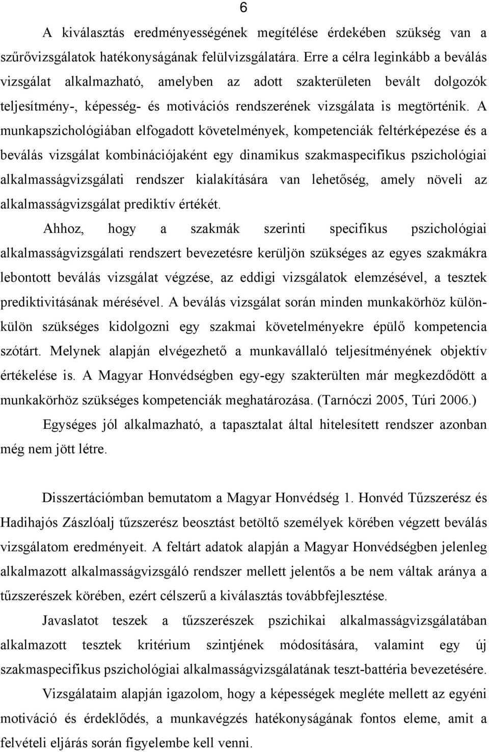 A munkapszichológiában elfogadott követelmények, kompetenciák feltérképezése és a beválás vizsgálat kombinációjaként egy dinamikus szakmaspecifikus pszichológiai alkalmasságvizsgálati rendszer