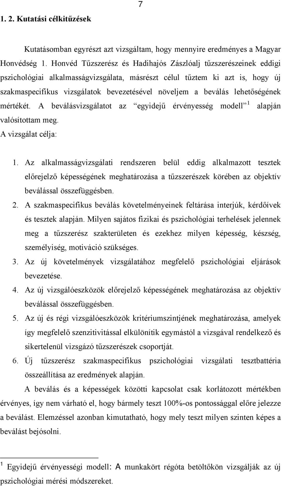 beválás lehetőségének mértékét. A beválásvizsgálatot az egyidejű érvényesség modell alapján valósítottam meg. A vizsgálat célja:.