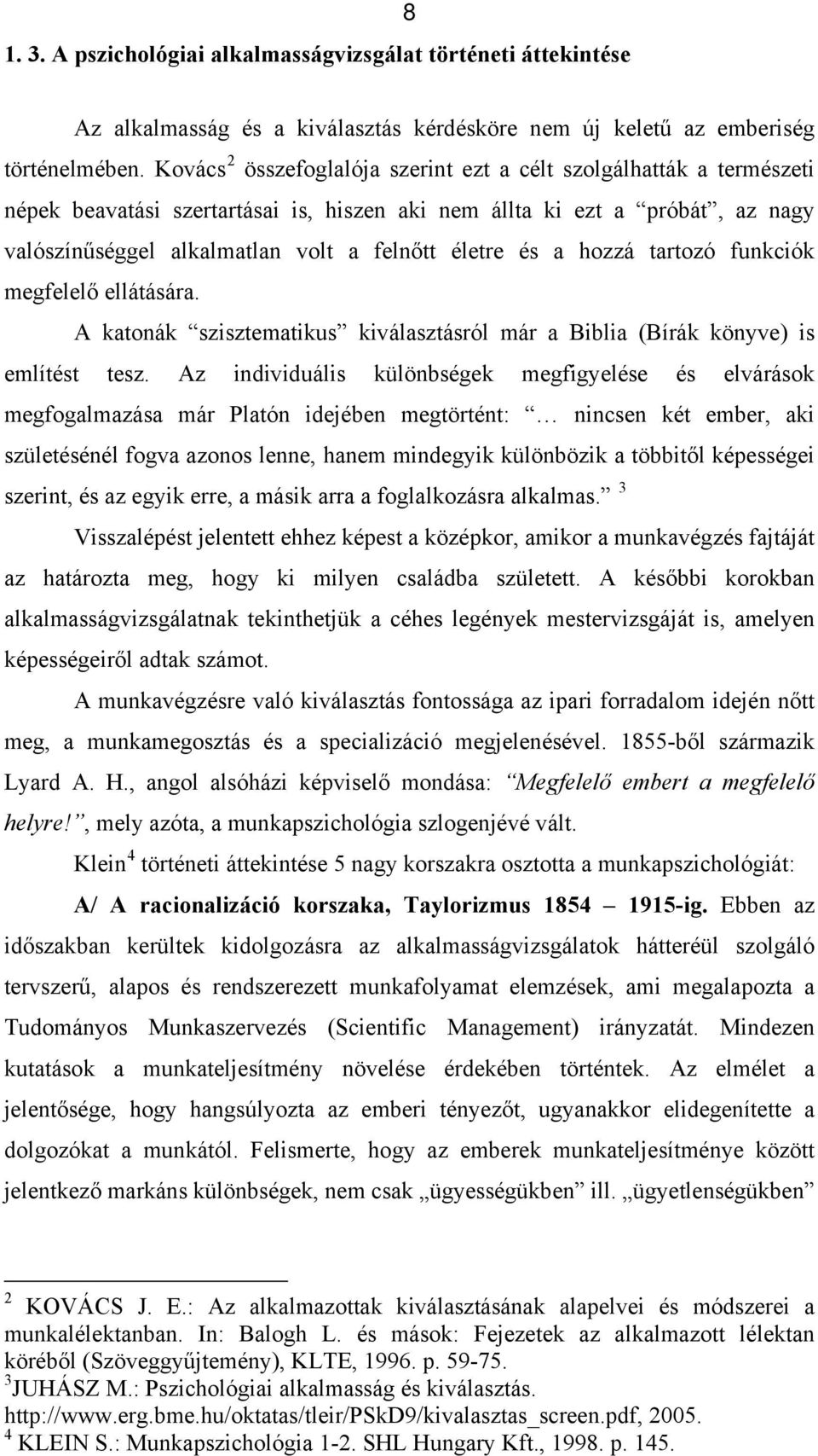 a hozzá tartozó funkciók megfelelő ellátására. A katonák szisztematikus kiválasztásról már a Biblia (Bírák könyve) is említést tesz.