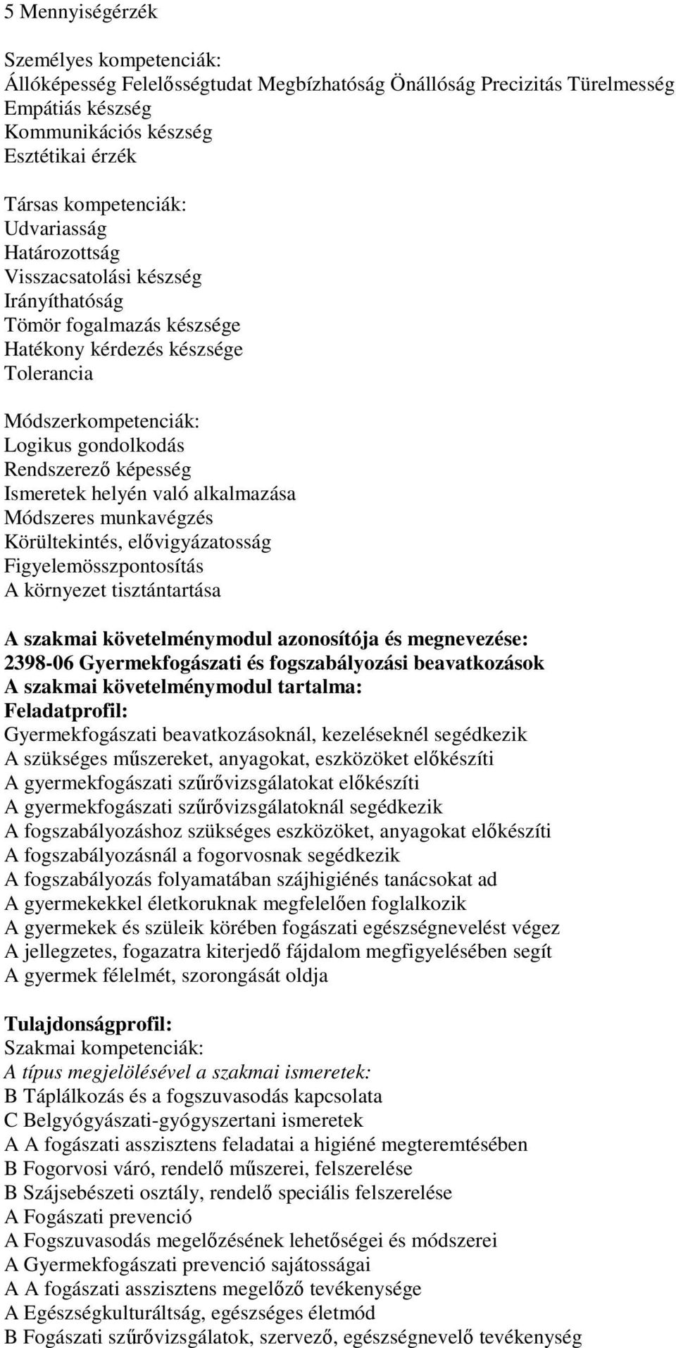 elővigyázatosság Figyelemösszpontosítás A környezet tisztántartása 2398-06 Gyermekfogászati és fogszabályozási beavatkozások Gyermekfogászati beavatkozásoknál, kezeléseknél segédkezik A szükséges