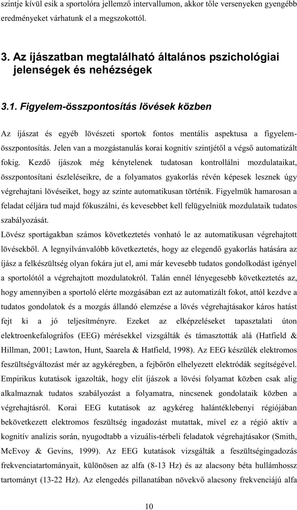 Figyelem-összpontosítás lövések közben Az íjászat és egyéb lövészeti sportok fontos mentális aspektusa a figyelemösszpontosítás.