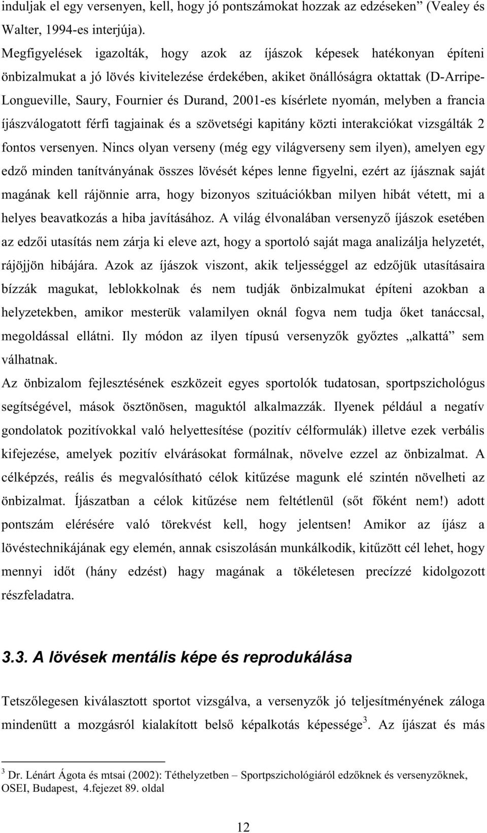 2001-es kísérlete nyomán, melyben a francia íjászválogatott férfi tagjainak és a szövetségi kapitány közti interakciókat vizsgálták 2 fontos versenyen.