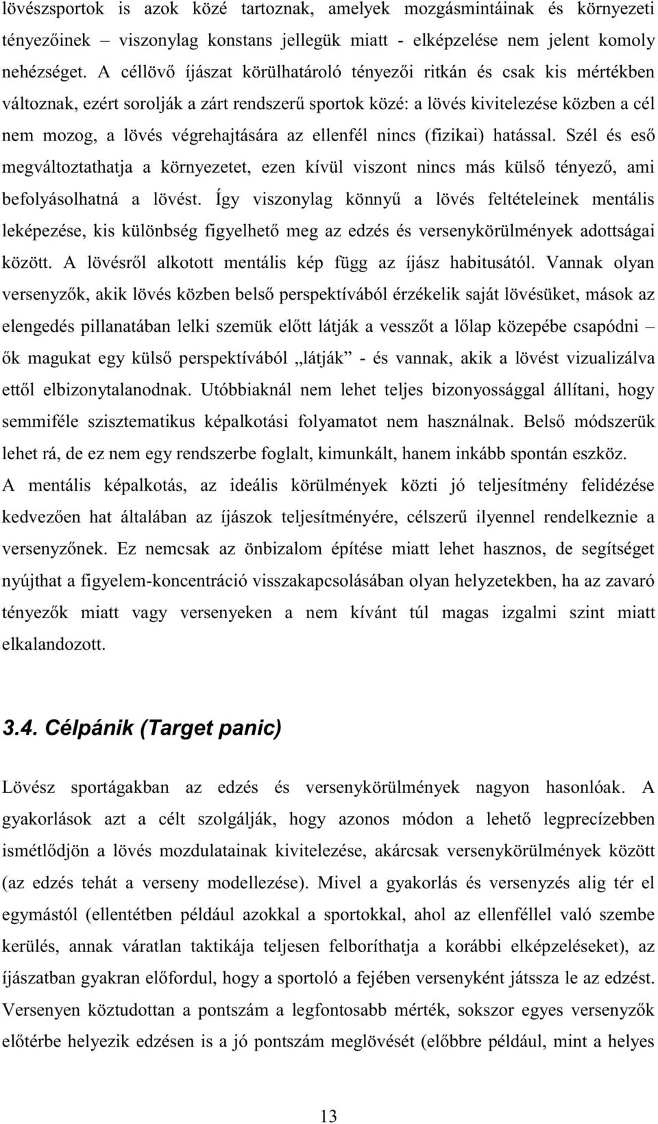 ellenfél nincs (fizikai) hatással. Szél és eső megváltoztathatja a környezetet, ezen kívül viszont nincs más külső tényező, ami befolyásolhatná a lövést.