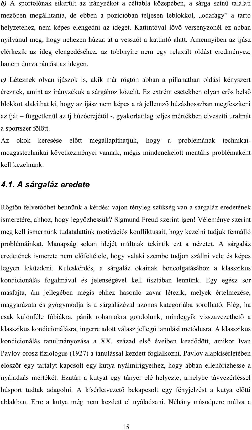 Amennyiben az íjász elérkezik az ideg elengedéséhez, az többnyire nem egy relaxált oldást eredményez, hanem durva rántást az idegen.