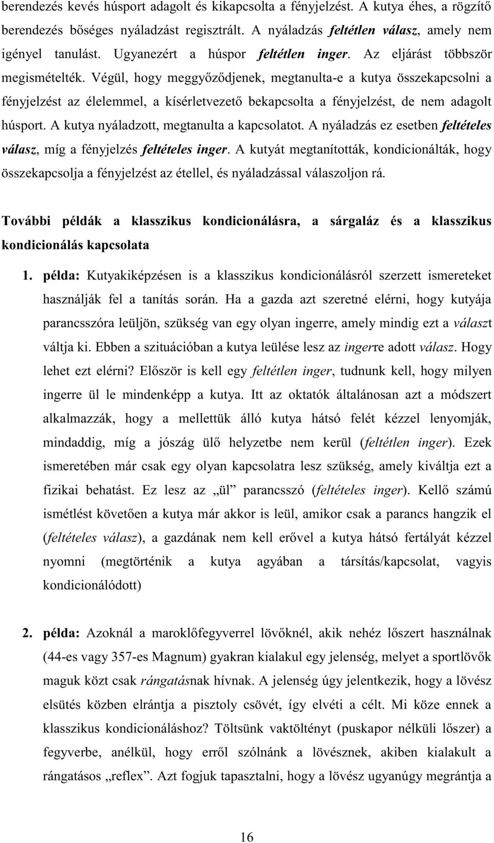 Végül, hogy meggyőződjenek, megtanulta-e a kutya összekapcsolni a fényjelzést az élelemmel, a kísérletvezető bekapcsolta a fényjelzést, de nem adagolt húsport.