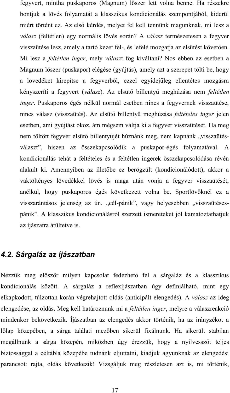 A válasz természetesen a fegyver visszaütése lesz, amely a tartó kezet fel-, és lefelé mozgatja az elsütést követően. Mi lesz a feltétlen inger, mely választ fog kiváltani?