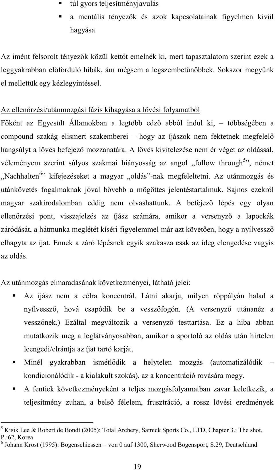 Az ellenőrzési/utánmozgási fázis kihagyása a lövési folyamatból Főként az Egyesült Államokban a legtöbb edző abból indul ki, többségében a compound szakág elismert szakemberei hogy az íjászok nem