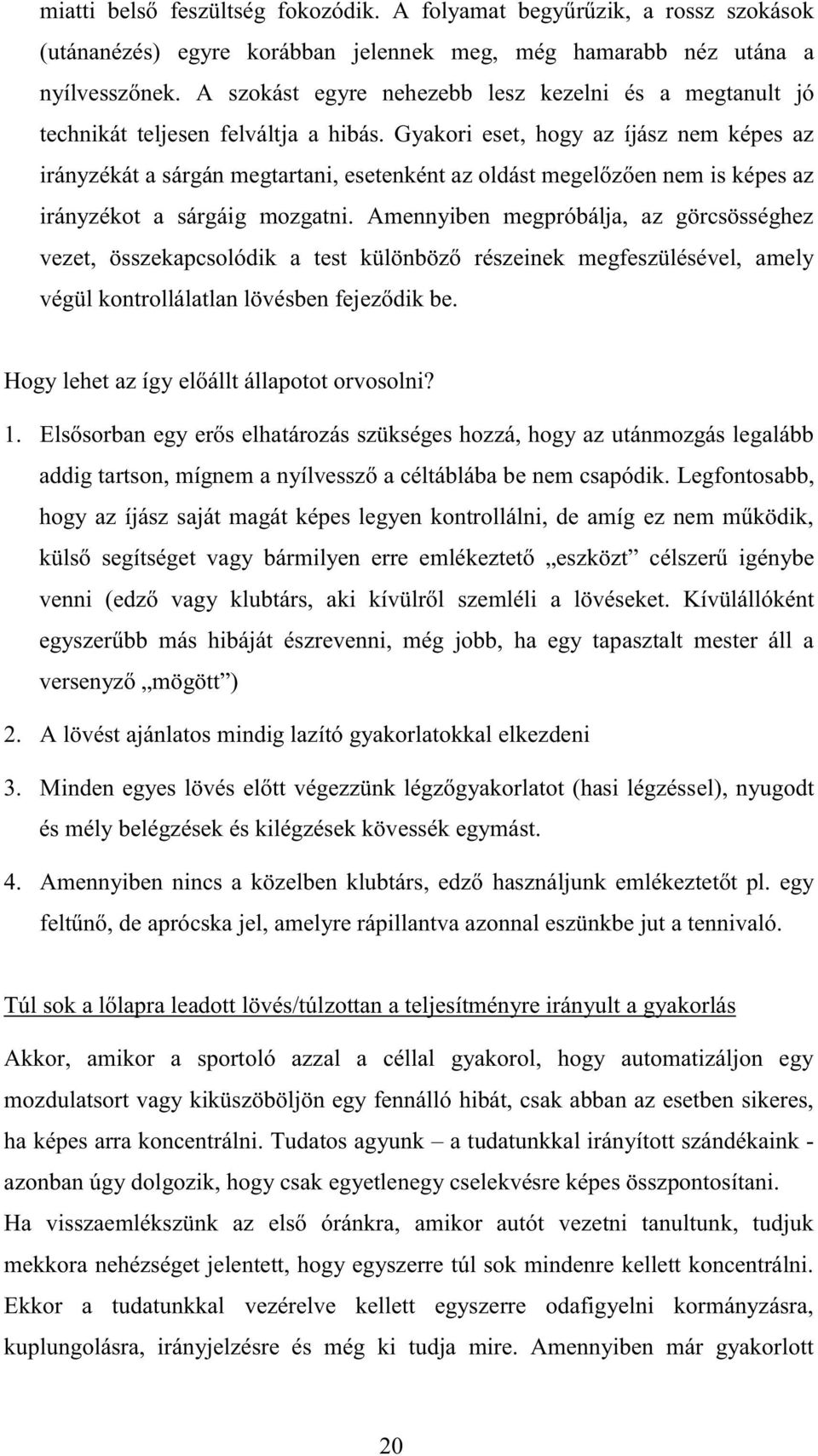 Gyakori eset, hogy az íjász nem képes az irányzékát a sárgán megtartani, esetenként az oldást megelőzően nem is képes az irányzékot a sárgáig mozgatni.