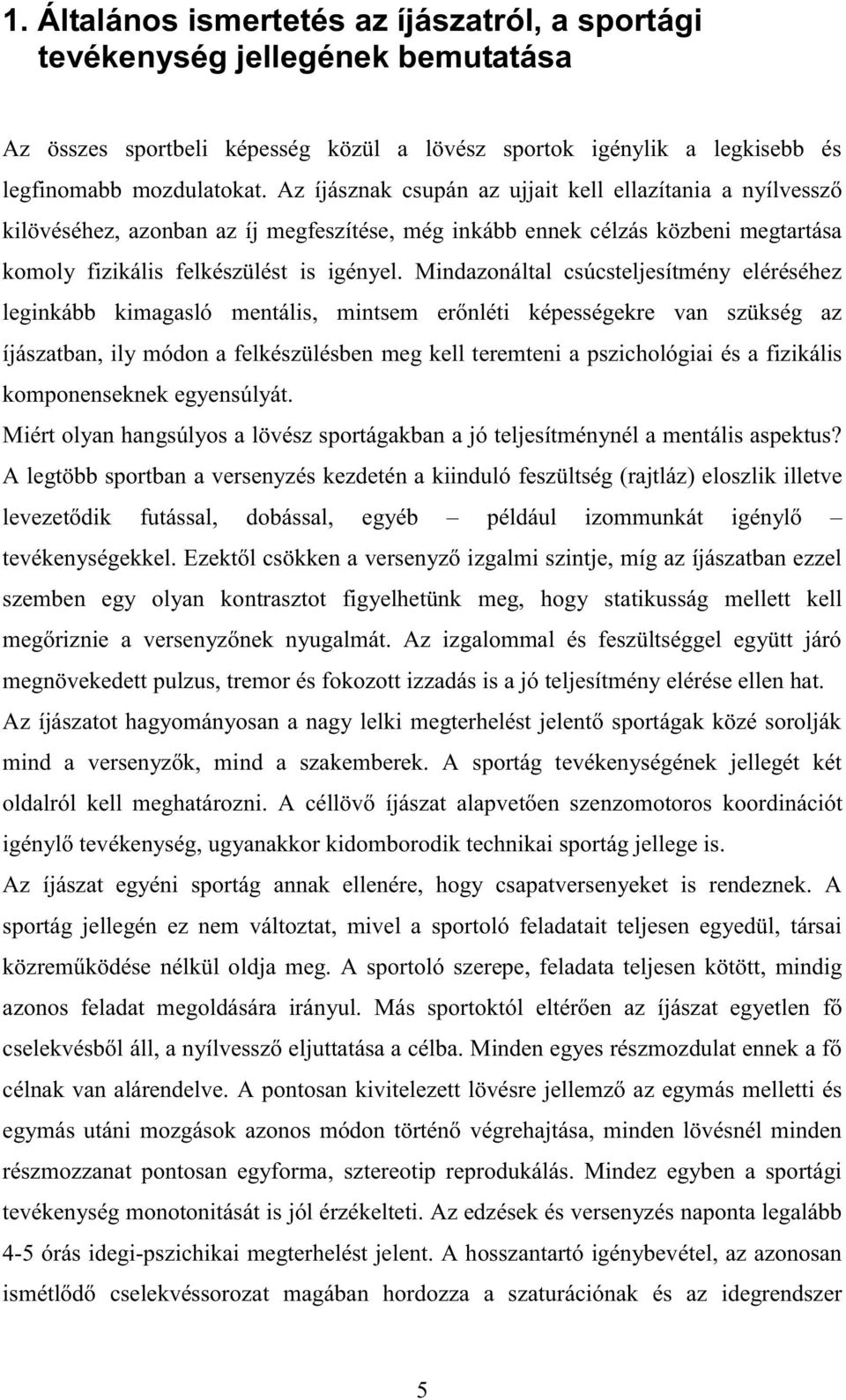 Mindazonáltal csúcsteljesítmény eléréséhez leginkább kimagasló mentális, mintsem erőnléti képességekre van szükség az íjászatban, ily módon a felkészülésben meg kell teremteni a pszichológiai és a