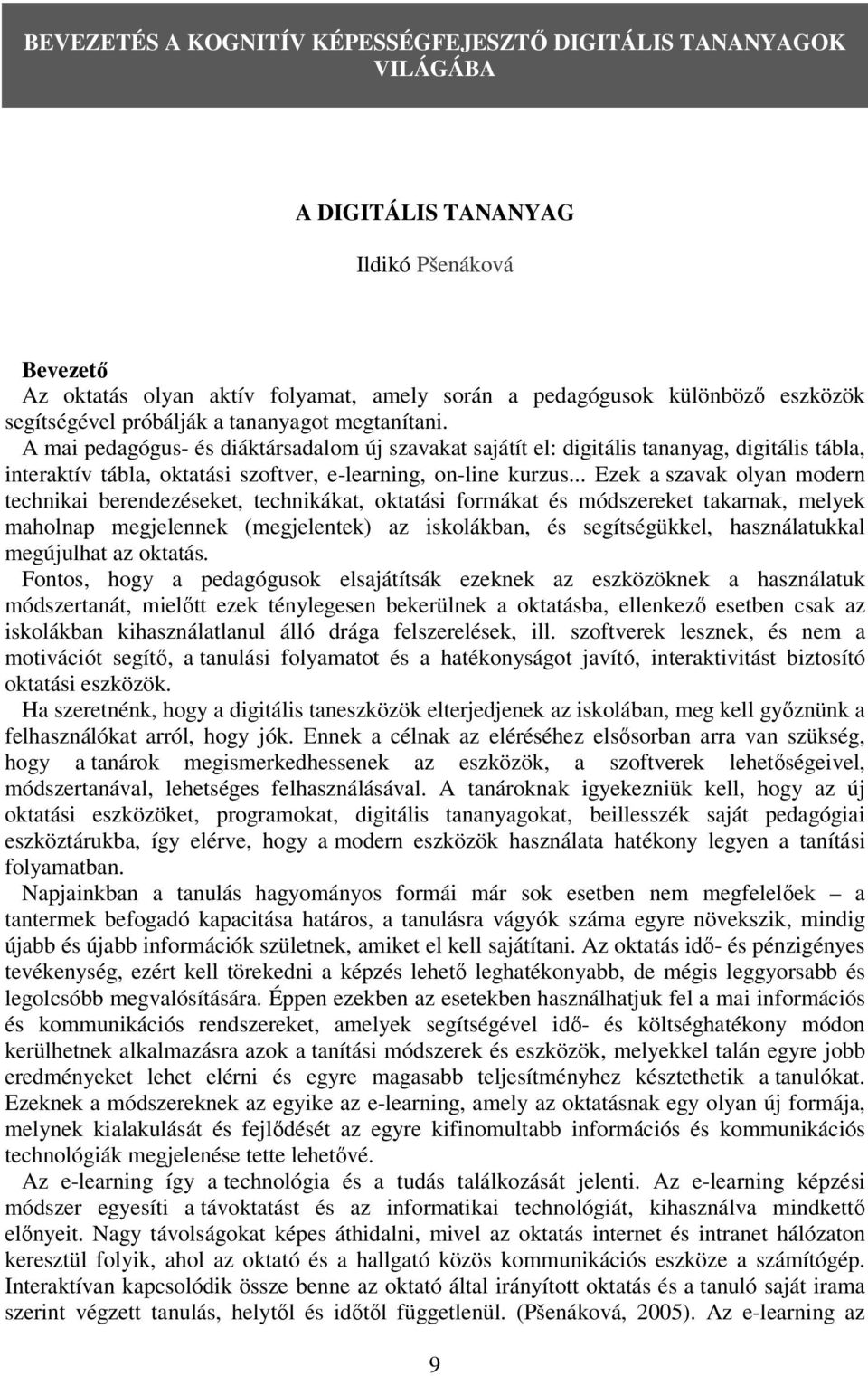 A mai pedagógus- és diáktársadalom új szavakat sajátít el: digitális tananyag, digitális tábla, interaktív tábla, oktatási szoftver, e-learning, on-line kurzus.