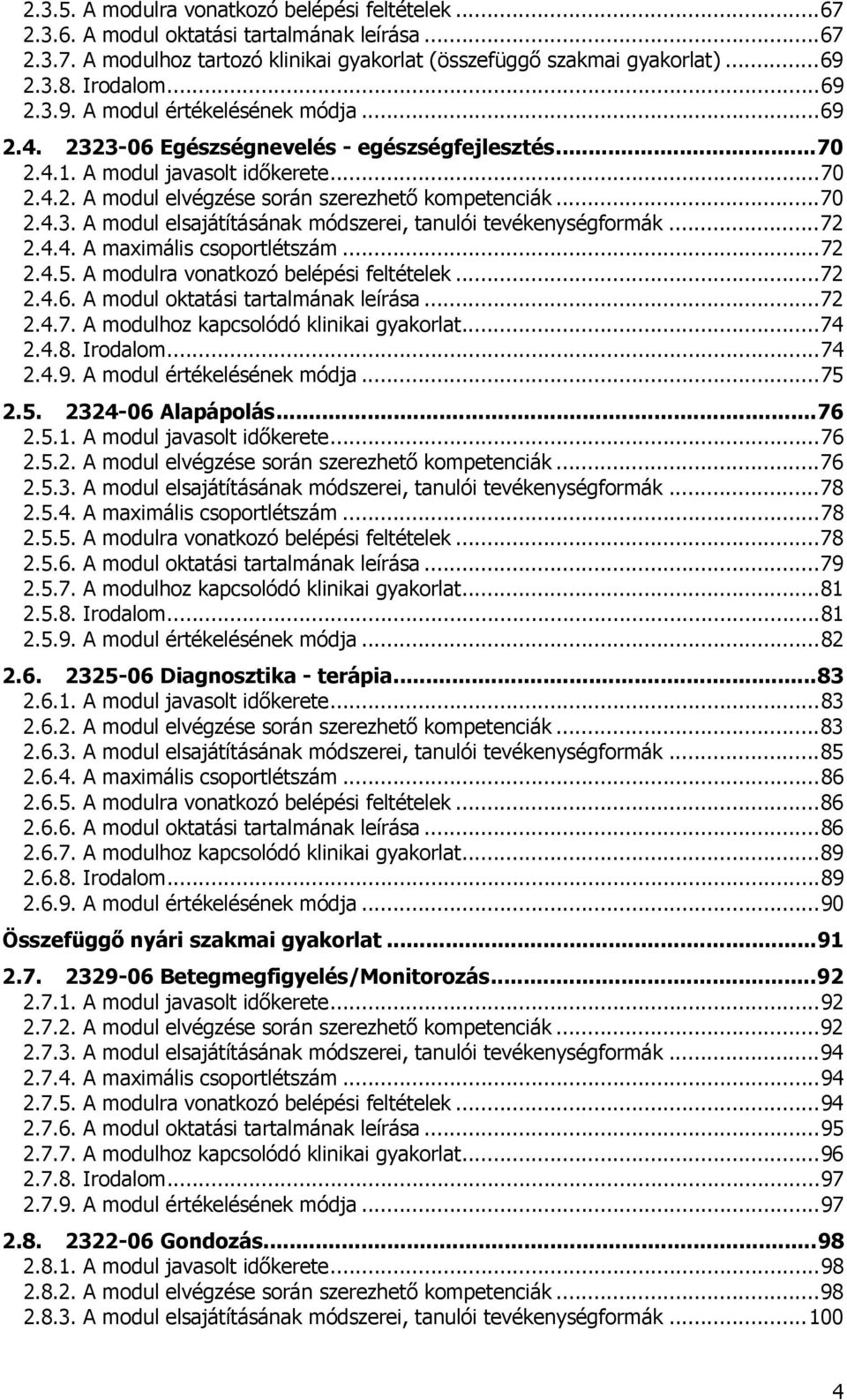 ..72 2.4.4. A maximális csoportlétszám...72 2.4.5. A modulra vonatkozó belépési feltételek...72 2.4.6. A modul oktatási tartalmának leírása...72 2.4.7. A modulhoz kapcsolódó klinikai gyakorlat...74 2.