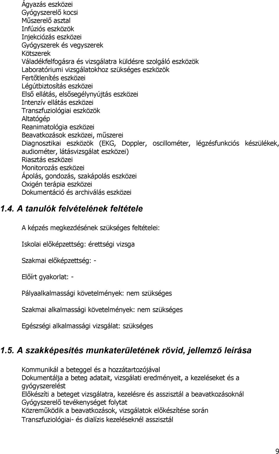 Reanimatológia eszközei Beavatkozások eszközei, műszerei Diagnosztikai eszközök (EKG, Doppler, oscillométer, légzésfunkciós készülékek, audiométer, látásvizsgálat eszközei) Riasztás eszközei