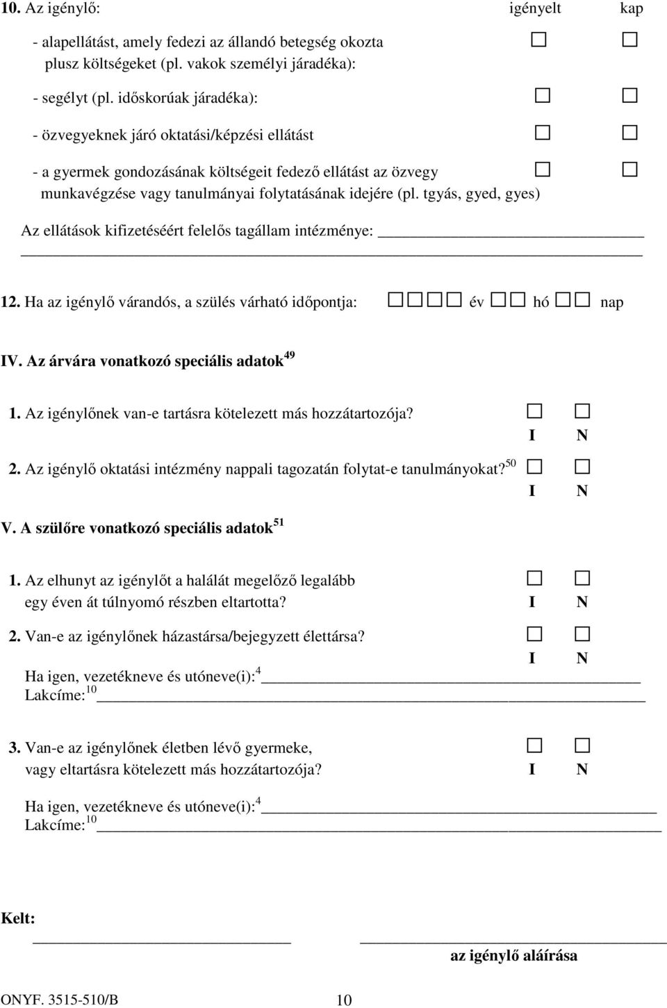 tgyás, gyed, gyes) Az ellátások kifizetéséért felelős tagállam intézménye: 12. Ha az igénylő várandós, a szülés várható időpontja: év hó nap IV. Az árvára vonatkozó speciális adatok 49 1.