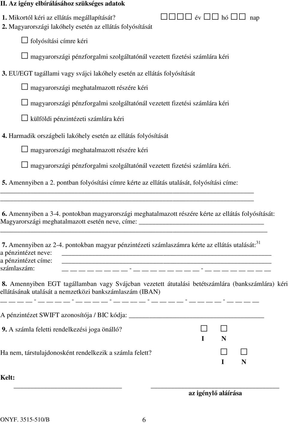 EU/EGT tagállami vagy svájci lakóhely esetén az ellátás folyósítását magyarországi meghatalmazott részére kéri magyarországi pénzforgalmi szolgáltatónál vezetett fizetési számlára kéri külföldi