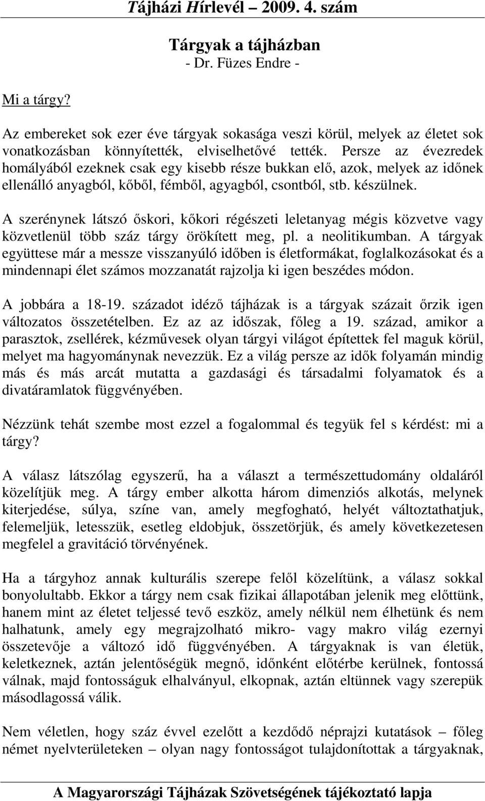 A szerénynek látszó ıskori, kıkori régészeti leletanyag mégis közvetve vagy közvetlenül több száz tárgy örökített meg, pl. a neolitikumban.