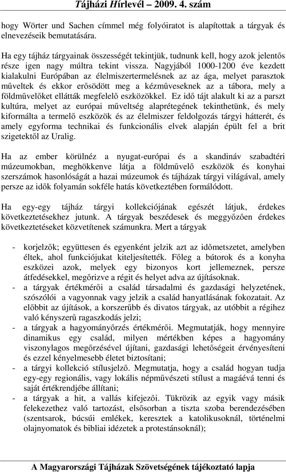 Nagyjából 1000-1200 éve kezdett kialakulni Európában az élelmiszertermelésnek az az ága, melyet parasztok mőveltek és ekkor erısödött meg a kézmőveseknek az a tábora, mely a földmővelıket ellátták