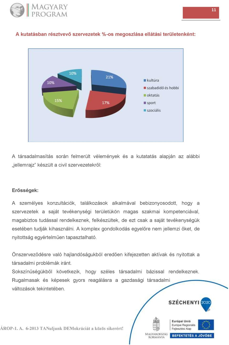 felkészültek, de ezt csak a saját tevékenységük esetében tudják kihasználni. A komplex gondolkodás egyelőre nem jellemzi őket, de nyitottság egyértelműen tapasztalható.