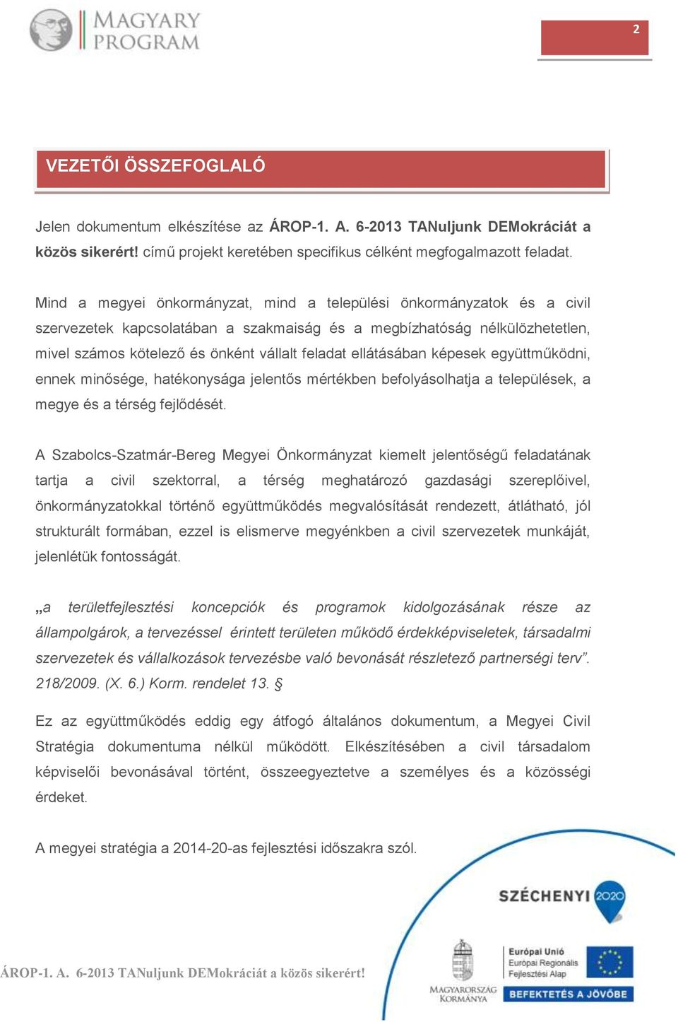 ellátásában képesek együttműködni, ennek minősége, hatékonysága jelentős mértékben befolyásolhatja a települések, a megye és a térség fejlődését.