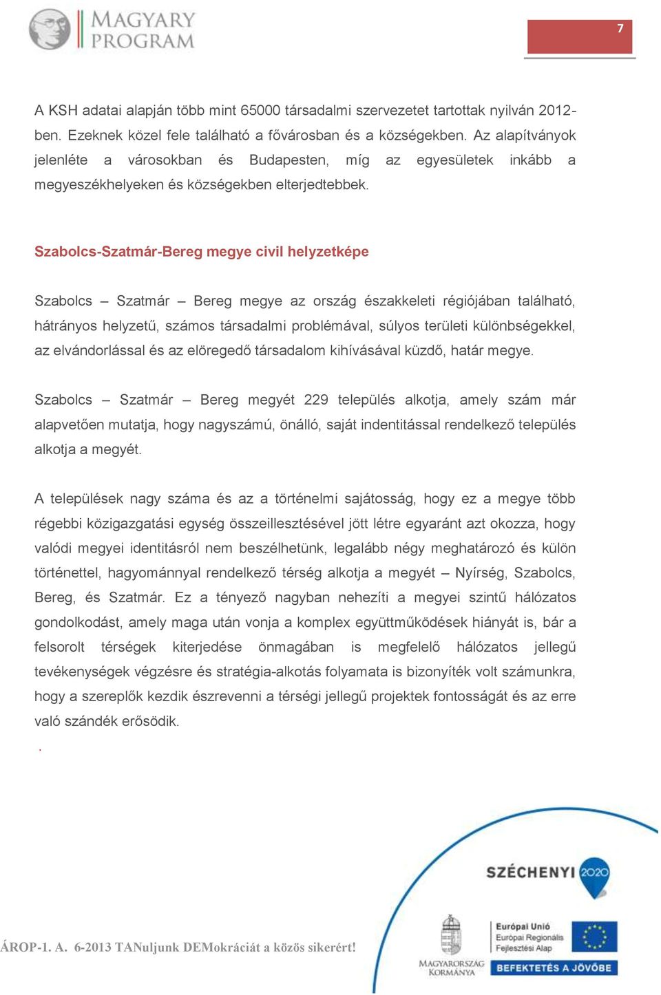 Szabolcs-Szatmár-Bereg megye civil helyzetképe Szabolcs Szatmár Bereg megye az ország északkeleti régiójában található, hátrányos helyzetű, számos társadalmi problémával, súlyos területi