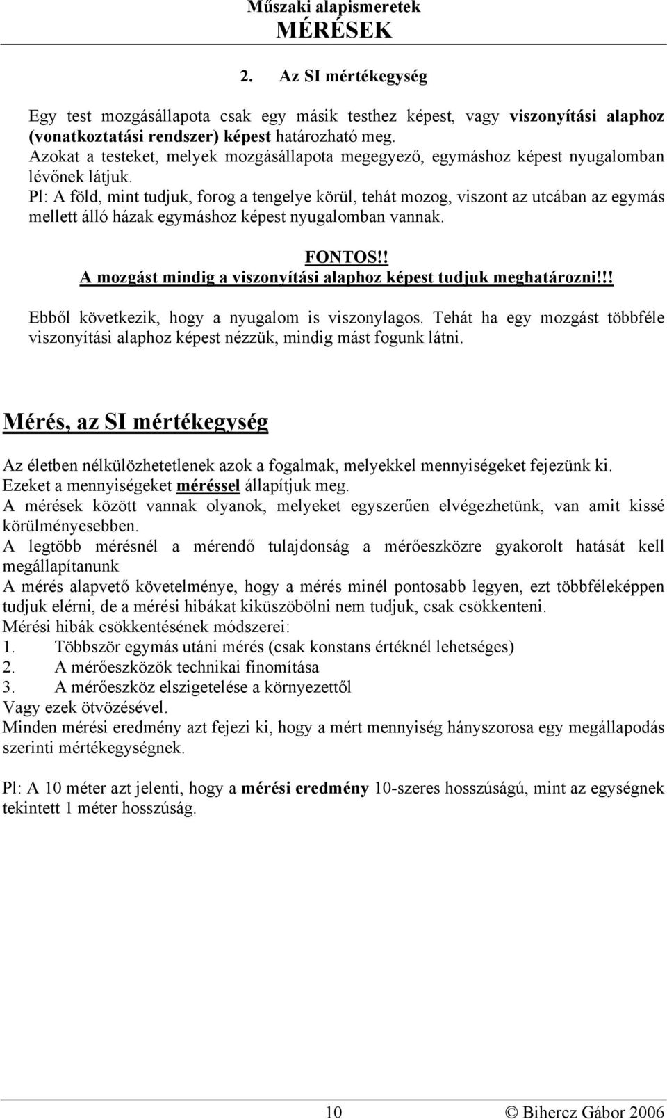 Pl: A föld, mint tudjuk, forog a tengelye körül, tehát mozog, viszont az utcában az egymás mellett álló házak egymáshoz képest nyugalomban vannak. FONTOS!